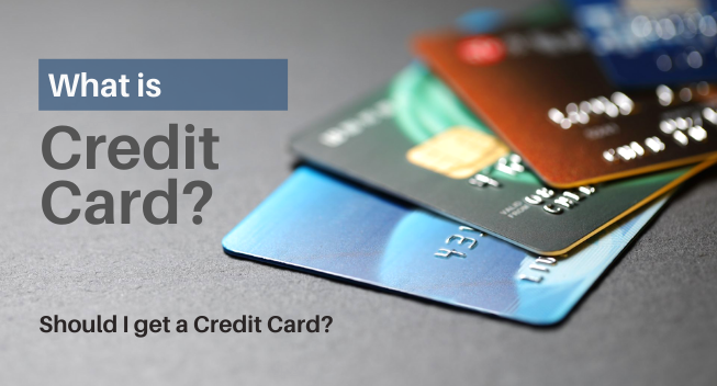 What is Credit Card? Should I get a Credit Card?
